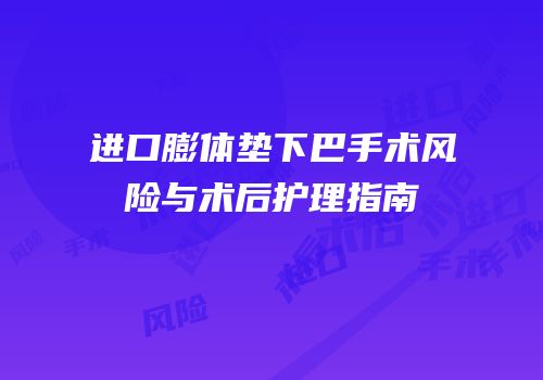 进口膨体垫下巴手术风险与术后护理指南