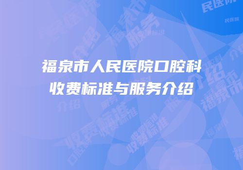 福泉市人民医院口腔科收费标准与服务介绍