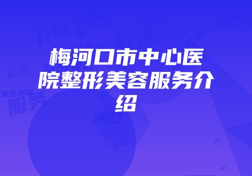 梅河口市中心医院整形美容服务介绍