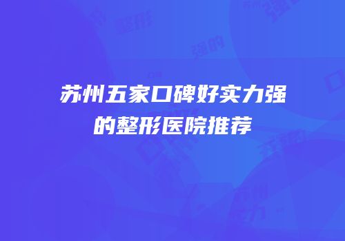 苏州五家口碑好实力强的整形医院推荐