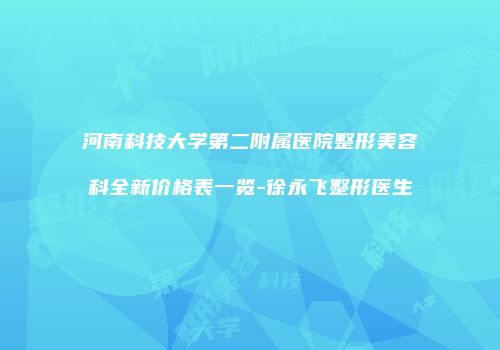 河南科技大学第二附属医院整形美容科全新价格表一览-徐永飞整形医生