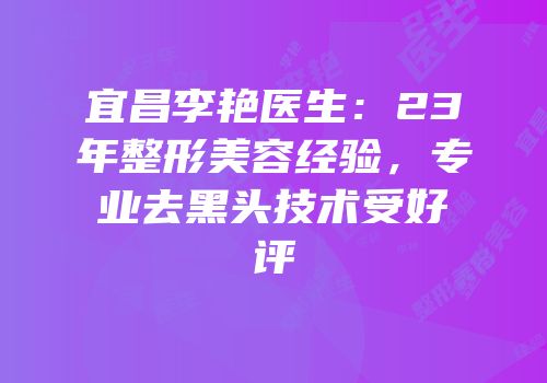 宜昌李艳医生：23年整形美容经验，专业去黑头技术受好评