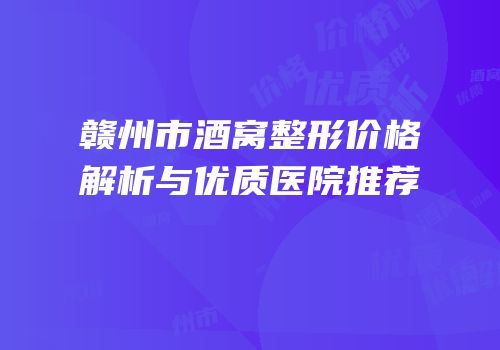赣州市酒窝整形价格解析与优质医院推荐
