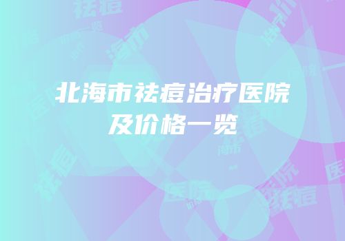 北海市祛痘治疗医院及价格一览