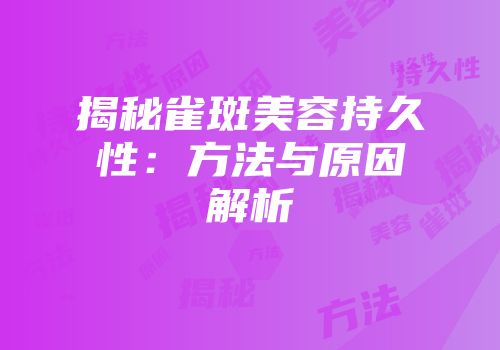 揭秘雀斑美容持久性：方法与原因解析