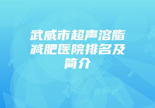 武威市超声溶脂减肥医院排名及简介