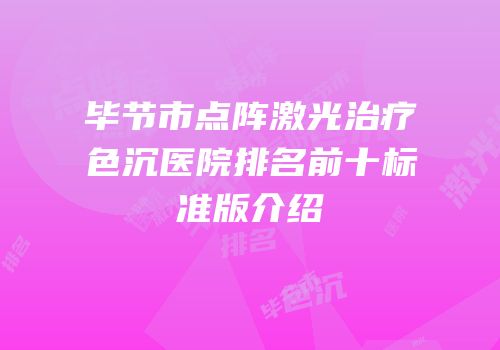 毕节市点阵激光治疗色沉医院排名前十标准版介绍