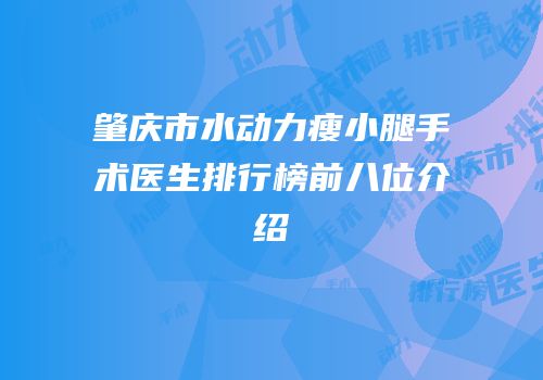 肇庆市水动力瘦小腿手术医生排行榜前八位介绍