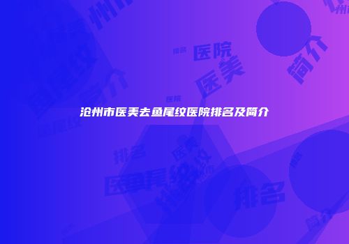 沧州市医美去鱼尾纹医院排名及简介