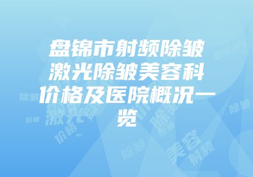 盘锦市射频除皱激光除皱美容科价格及医院概况一览