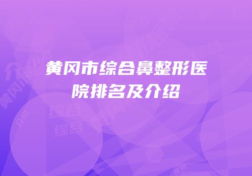 黄冈市综合鼻整形医院排名及介绍