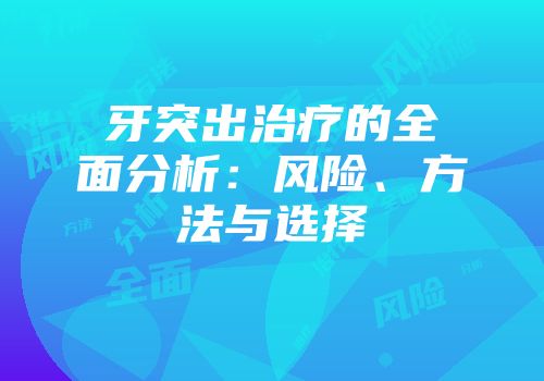 牙突出治疗的全面分析：风险、方法与选择