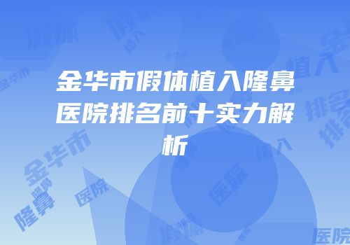 金华市假体植入隆鼻医院排名前十实力解析