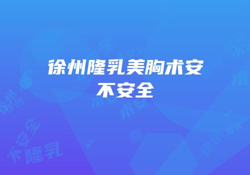 徐州隆乳美胸术安不安全