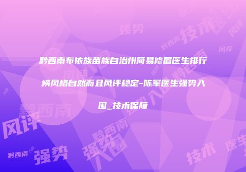 黔西南布依族苗族自治州简易修眉医生排行榜风格自然而且风评稳定-陈军医生强势入围_技术保障