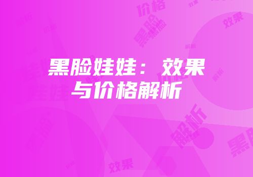 黑脸娃娃：效果与价格解析