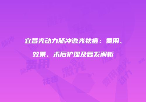 宜昌光动力脉冲激光祛痘：费用、效果、术后护理及复发解析