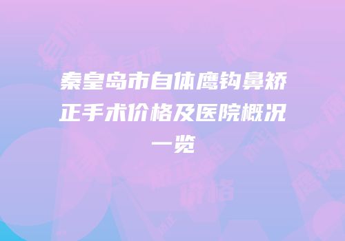 秦皇岛市自体鹰钩鼻矫正手术价格及医院概况一览