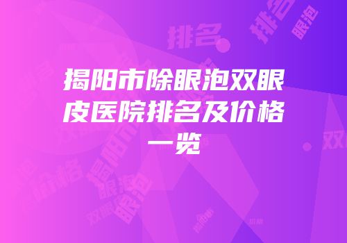 揭阳市除眼泡双眼皮医院排名及价格一览