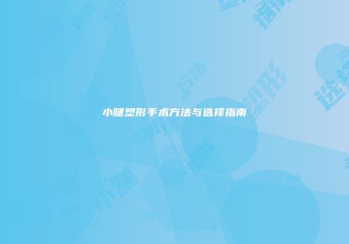小腿塑形手术方法与选择指南