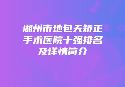 湖州市地包天矫正手术医院十强排名及详情简介