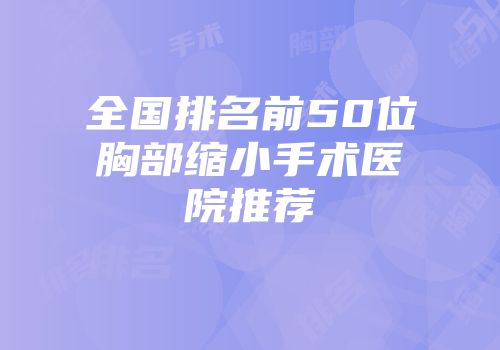 全国排名前50位胸部缩小手术医院推荐