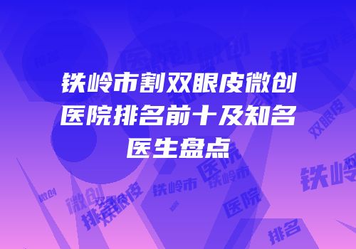 铁岭市割双眼皮微创医院排名前十及知名医生盘点
