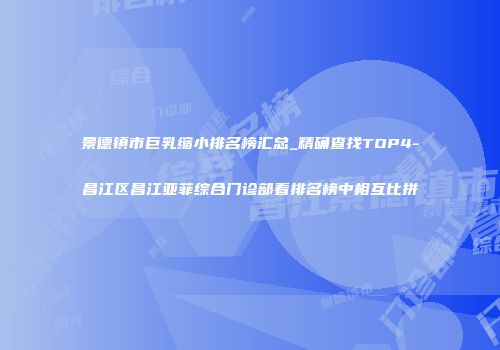 景德镇市巨乳缩小排名榜汇总_精确查找TOP4-昌江区昌江亚菲综合门诊部看排名榜中相互比拼