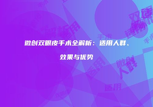 微创双眼皮手术全解析：适用人群、效果与优势