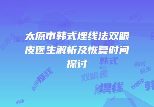 太原市韩式埋线法双眼皮医生解析及恢复时间探讨
