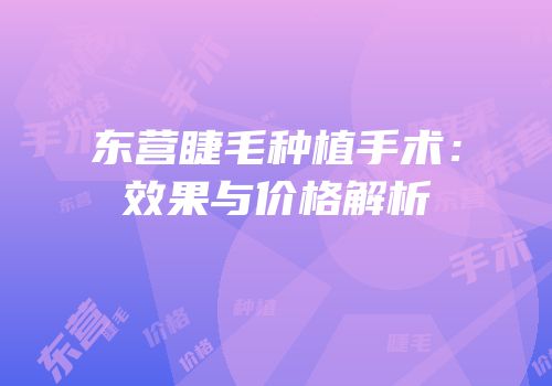 东营睫毛种植手术：效果与价格解析