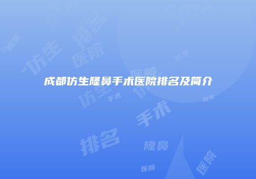 成都仿生隆鼻手术医院排名及简介