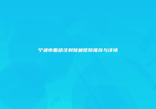 宁波市面部注射除皱医院推荐与详情
