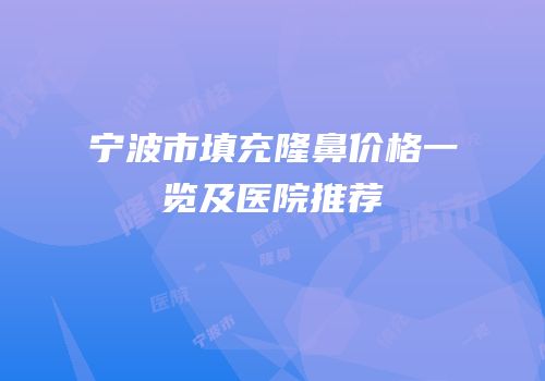 宁波市填充隆鼻价格一览及医院推荐