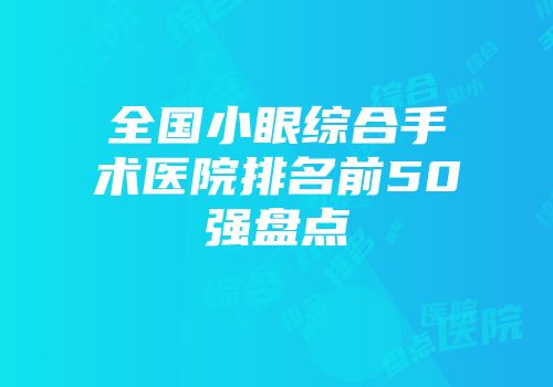 全国小眼综合手术医院排名前50强盘点