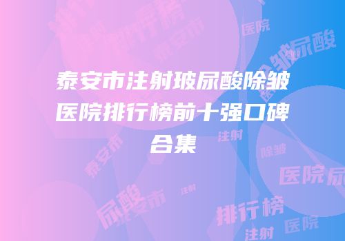 泰安市注射玻尿酸除皱医院排行榜前十强口碑合集