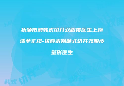 抚顺市割韩式切开双眼皮医生上榜清单正规-抚顺市割韩式切开双眼皮整形医生
