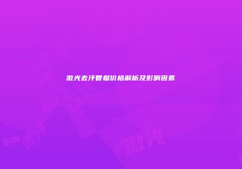 激光去汗管瘤价格解析及影响因素