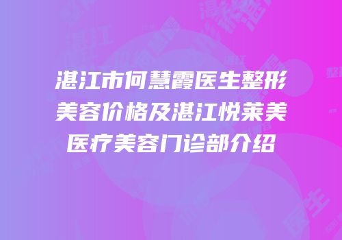 湛江市何慧霞医生整形美容价格及湛江悦莱美医疗美容门诊部介绍