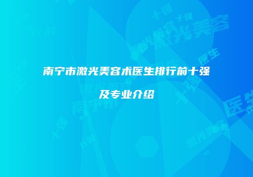 南宁市激光美容术医生排行前十强及专业介绍