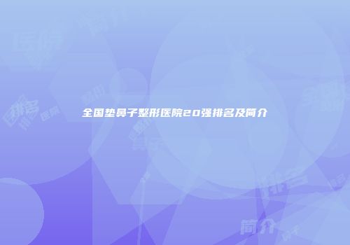 全国垫鼻子整形医院20强排名及简介