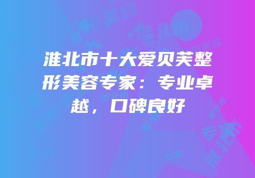 淮北市十大爱贝芙整形美容专家：专业卓越，口碑良好