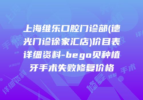 上海维乐口腔门诊部(德光门诊徐家汇店)价目表详细资料-bego贝种植牙手术失败修复价格
