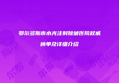 鄂尔多斯市水光注射除皱医院权威榜单及详细介绍