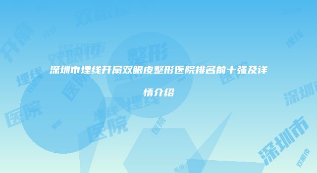 深圳市埋线开扇双眼皮整形医院排名前十强及详情介绍