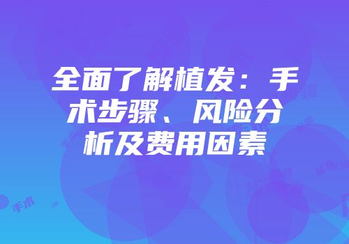 全面了解植发：手术步骤、风险分析及费用因素