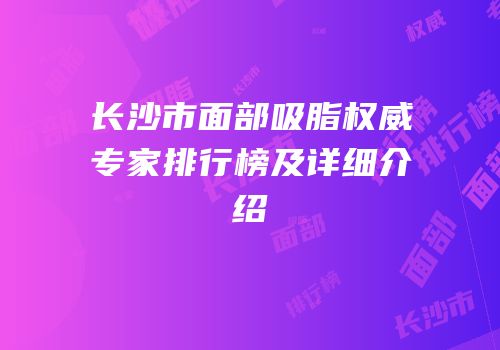 长沙市面部吸脂权威专家排行榜及详细介绍