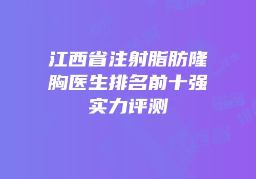 江西省注射脂肪隆胸医生排名前十强实力评测