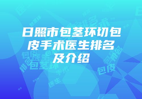 日照市包茎环切包皮手术医生排名及介绍