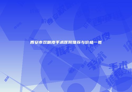西安市双眼皮手术医院推荐与价格一览